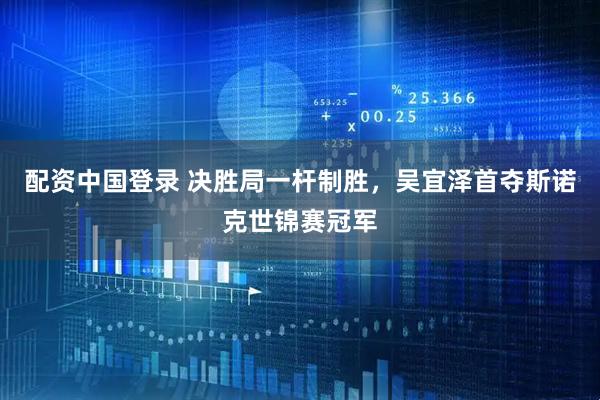 配资中国登录 决胜局一杆制胜，吴宜泽首夺斯诺克世锦赛冠军
