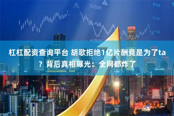 杠杠配资查询平台 胡歌拒绝1亿片酬竟是为了ta？背后真相曝光：全网都炸了